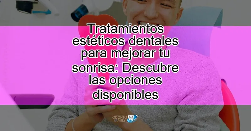 Tratamientos estéticos dentales para mejorar tu sonrisa: Descubre las opciones disponibles