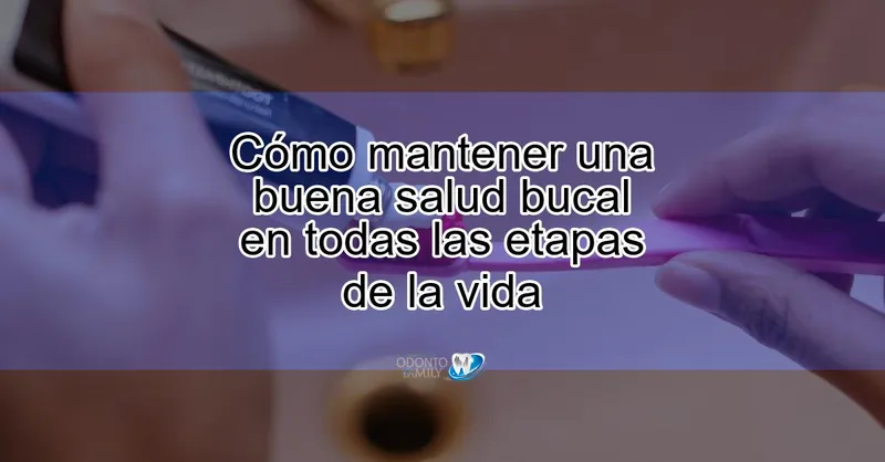 Cómo mantener una buena salud bucal en todas las etapas de la vida