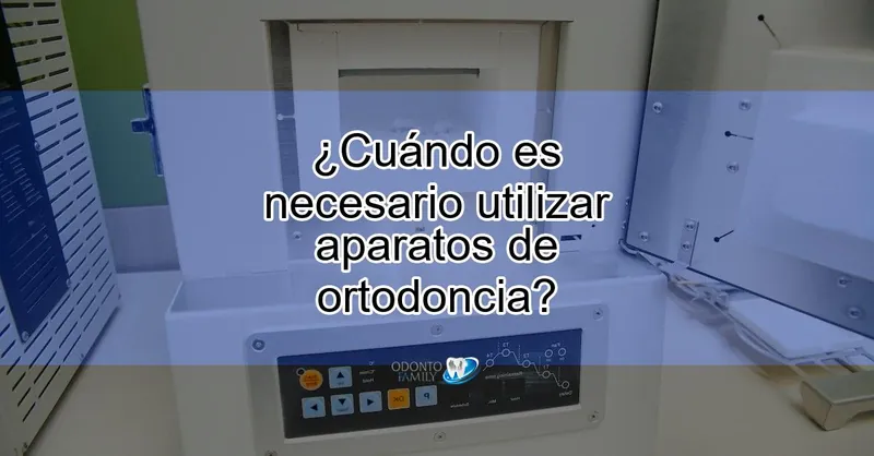 ¿Cuándo es necesario utilizar aparatos de ortodoncia?