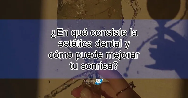 Estética Dental: Cómo Mejorar tu Sonrisa